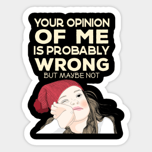 Your Opinion of Me is Probably Wrong But Maybe Not Sticker